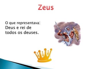 ZeusO que representava: Deus e rei de todos os deuses.
