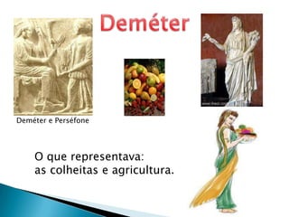 DeméterDeméter e PerséfoneO que representava: as colheitas e agricultura. 
