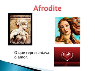 AfroditeO que representava: o amor.
