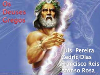 Os  Deuses  Gregos Luis  Pereira Cedric Dias Francisco Reis  Afonso Rosa  