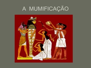 A MUMIFICAÇÃO
 