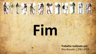 Fim
Trabalho realizado por:
Rita Rosado | 7ºB| nº19

 
