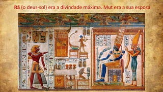 Rá (o deus-sol) era a divindade máxima. Mut era a sua esposa

 