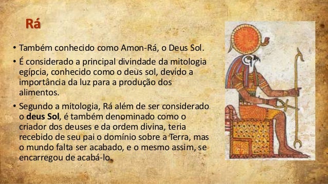 Rá
• Também conhecido como Amon-Rá, o Deus Sol.
• É considerado a principal divindade da mitologia
egípcia, conhecido como...