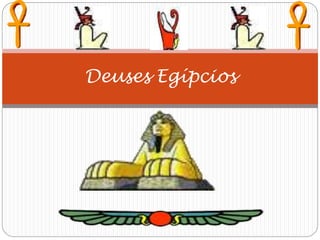 Deuses Egípcios 
 