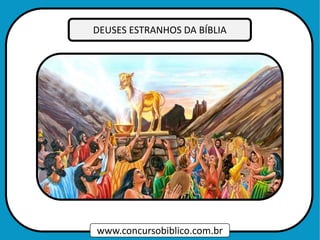 www.concursobiblico.com.br
DEUSES ESTRANHOS DA BÍBLIA
 