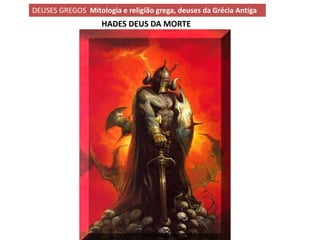 DEUSES GREGOS Mitologia e religião grega, deuses da Grécia Antiga
                    HADES DEUS DA MORTE
 
