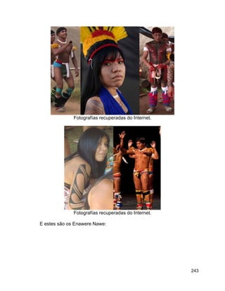 243
Fotografías recuperadas do Internet.
Fotografías recuperadas do Internet.
E estes são os Enawere Nawe:
 