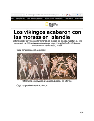298
Post intitulado: Os vikings exterminaram as morsas na Islândia. Captura de tela
recuperada de: https://www.nationalgeographic.com.es/naturaleza/vikingos-
acabaron-morsas-islandia_14926
Caça por prazer entre os gregos:
Fotografias de gravuras gregas recuperadas da Internet.
Caça por prazer entre os romanos:
 