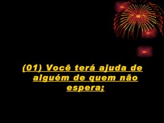 (01) Você terá ajuda de alguém de quem não espera; 