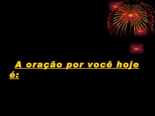 A oração por você hoje é:   