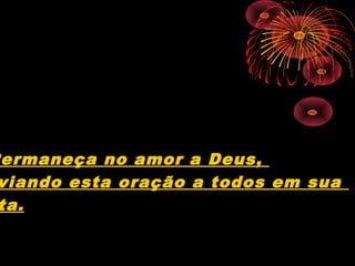 ermaneça no amor a Deus,
viando esta oração a todos em sua
ta.
 