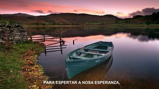 PARA ESPERTAR A NOSA ESPERANZA,
 