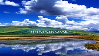 SE TE POS AO SEU ALCANCE.
 