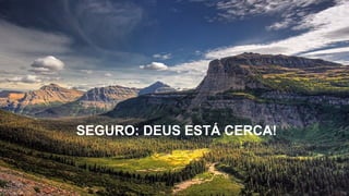 SEGURO: DEUS ESTÁ CERCA!
 