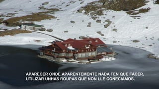 APARECER ONDE APARENTEMENTE NADA TEN QUE FACER,
UTILIZAR UNHAS ROUPAS QUE NON LLE COÑECIAMOS.
 