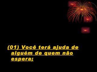 (01) Você terá ajuda de alguém de quem não espera; 