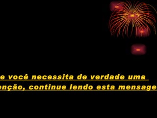 Se você necessita de verdade uma  benção, continue lendo esta mensagem   
