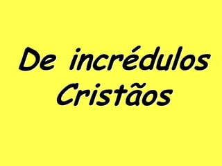 De incrédulos
  Cristãos
 