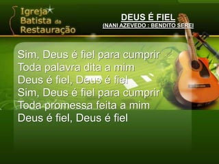 DEUS É FIEL(NANI AZEVEDO : BENDITO SEREISim, Deus é fiel para cumprirToda palavra dita a mimDeus é fiel, Deus é fielSim, Deus é fiel para cumprirToda promessa feita a mimDeus é fiel, Deus é fiel