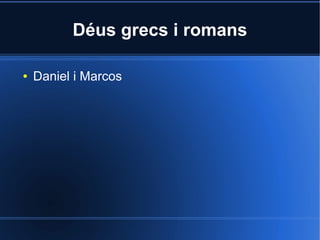 Déus grecs i romans

●   Daniel i Marcos
 