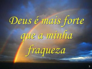 Deus é mais forte
  que a minha
   fraqueza
                    3
 