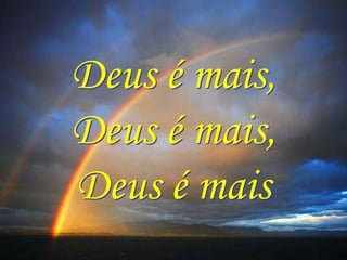 Deus é mais,
Deus é mais,
Deus é mais
 