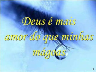 Deus é mais
amor do que minhas
     mágoas
                     9
 