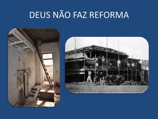 DEUS NÃO FAZ REFORMA
 