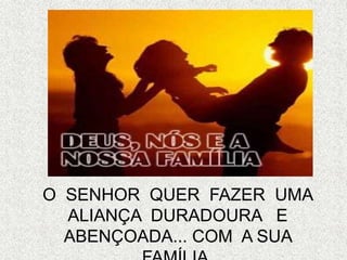 O SENHOR QUER FAZER UMA
ALIANÇA DURADOURA E
ABENÇOADA... COM A SUA
 