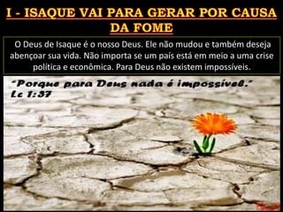 Pág. 29
O Deus de Isaque é o nosso Deus. Ele não mudou e também deseja
abençoar sua vida. Não importa se um país está em meio a uma crise
política e econômica. Para Deus não existem impossíveis.
 