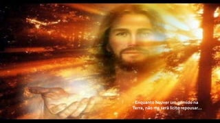 - Enquanto houver um gemido na
Terra, não me será lícito repousar...
 