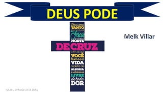 DEUS PODE
ISRAEL EVANGELISTA DIAS
 
