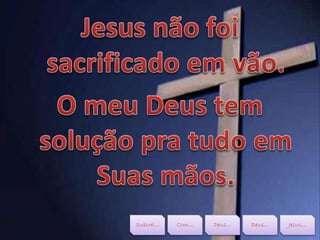 Subirei... Com... Deus... Deus... Jesus...
 