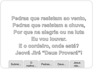 Subirei...
O
melhor...
Pedras... Deus...
Jesus
não...
 