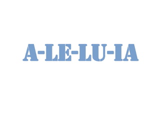 A-LE-LU-IA
 