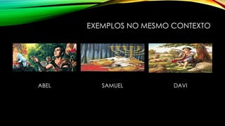 ABEL SAMUEL
EXEMPLOS NO MESMO CONTEXTO
DAVI
 