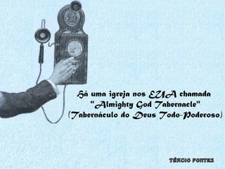 Há uma igreja nos EUA chamada  "Almighty God Tabernacle" (Tabernáculo do Deus Todo-Poderoso) 