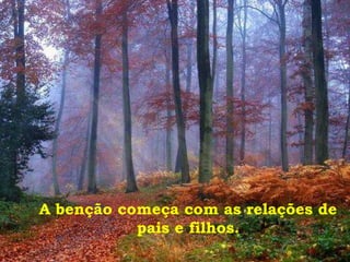A benção começa com as relações de
           pais e filhos.
 
