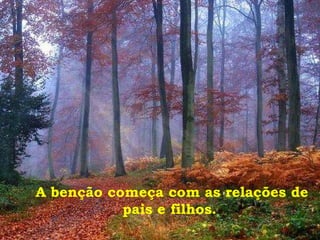 A benção começa com as relações de pais e filhos.  