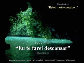Quando dizes: “ Estou muito cansado...” Deus te diz: “ Eu te farei descansar” (Mateo 11:28-30) 