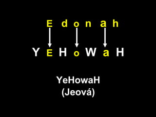 E   d  o   n  a   h Y  E  H  o  W  a   H YeHowaH (Jeová) 