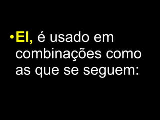 El,  é usado em combinações como as que se seguem:   