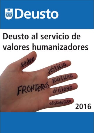Deusto al servicio de
valores humanizadores
2016
 