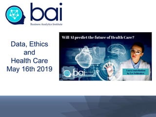 Data, Ethics
and
Health Care
May 16th 2019
 