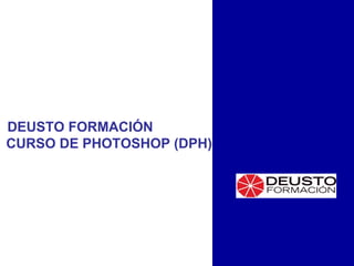 DEUSTO FORMACIÓN CURSO DE PHOTOSHOP (DPH) 