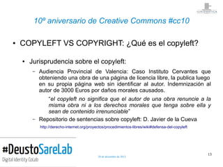 10º aniversario de Creative Commons #cc10

●   COPYLEFT VS COPYRIGHT: ¿Qué es el copyleft?

    ●   Jurisprudencia sobre e...