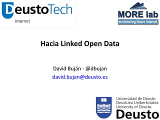 Hacia Linked Open Data


   David Buján - @dbujan
   david.bujan@deusto.es
 