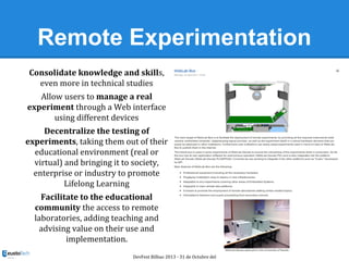 Remote Experimentation
Consolidate knowledge and skills,
even more in technical studies
Allow users to manage a real
exper...