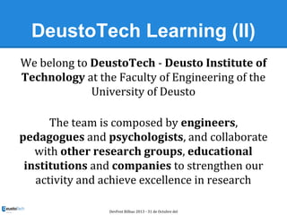 DeustoTech Learning (II)
We belong to DeustoTech - Deusto Institute of
Technology at the Faculty of Engineering of the
Uni...